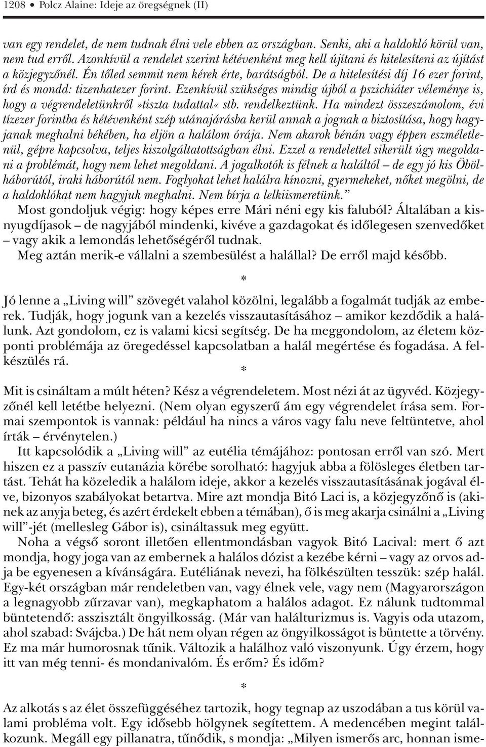 De a hitelesítési díj 16 ezer forint, írd és mondd: tizenhatezer forint. Ezenkívül szükséges mindig újból a pszichiáter véleménye is, hogy a végrendeletünkrôl»tiszta tudattal«stb. rendelkeztünk.