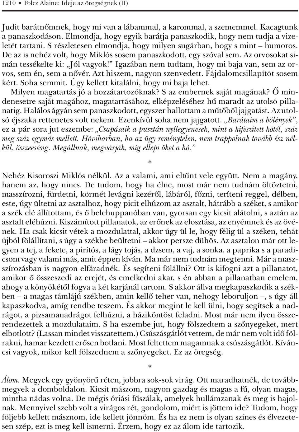 De az is nehéz volt, hogy Miklós sosem panaszkodott, egy szóval sem. Az orvosokat simán tessékelte ki: Jól vagyok! Igazában nem tudtam, hogy mi baja van, sem az orvos, sem én, sem a nôvér.