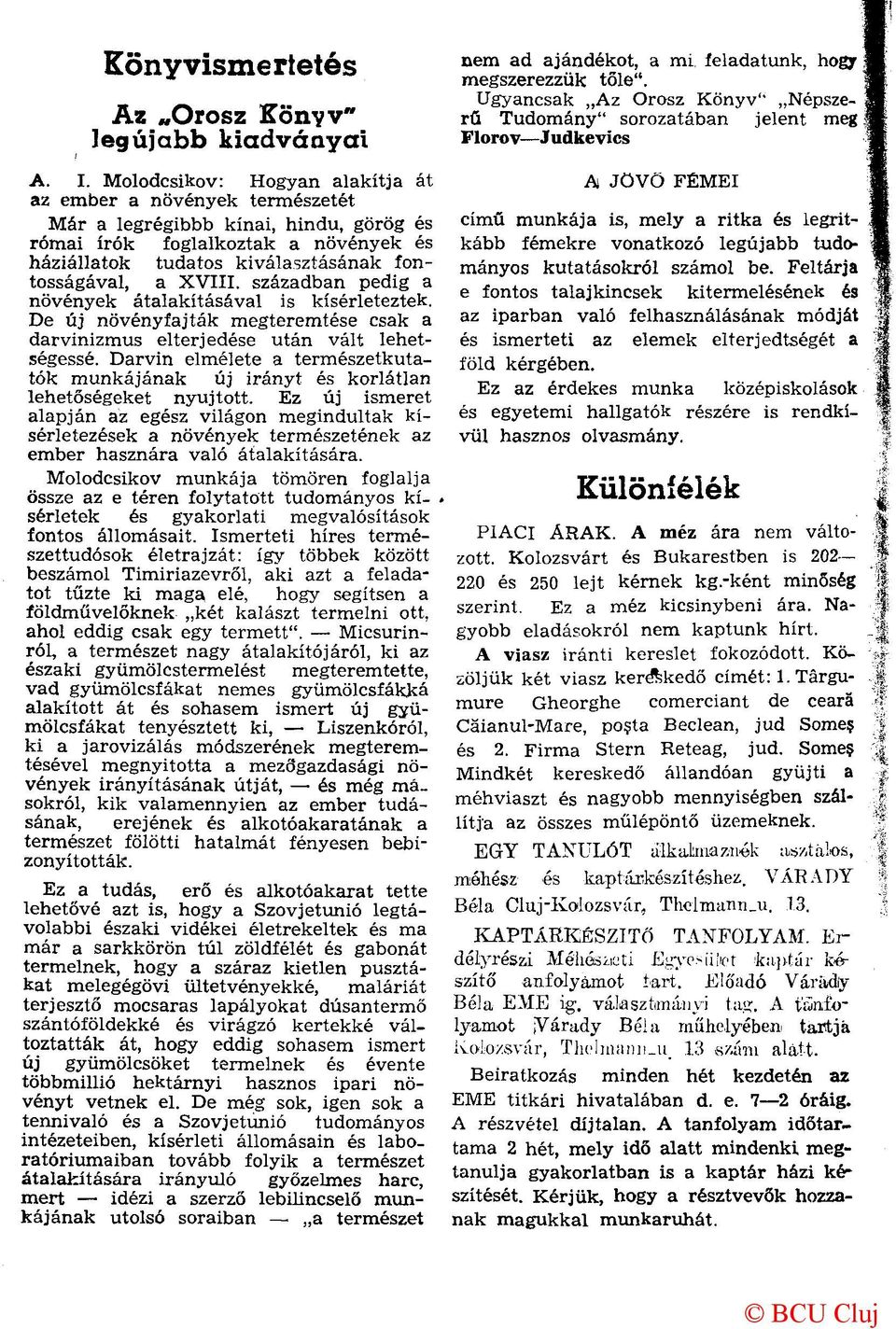 XVIII. században pedig a növények átalakításával is kísérleteztek. De új növényfajták megteremtése csak a darvinizmus elterjedése után vált lehetségessé.