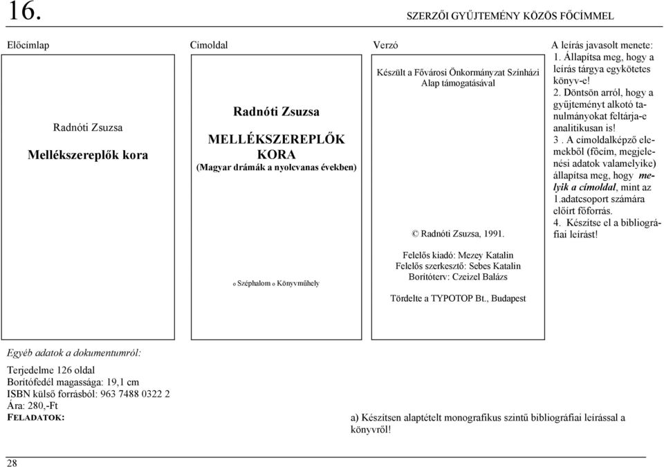 Zsuzsa, 1991. leírás tárgya egykötetes könyv-e! 2. Döntsön arról, hogy a gyűjteményt alkotó tanulmányokat feltárja-e analitikusan is! 3.