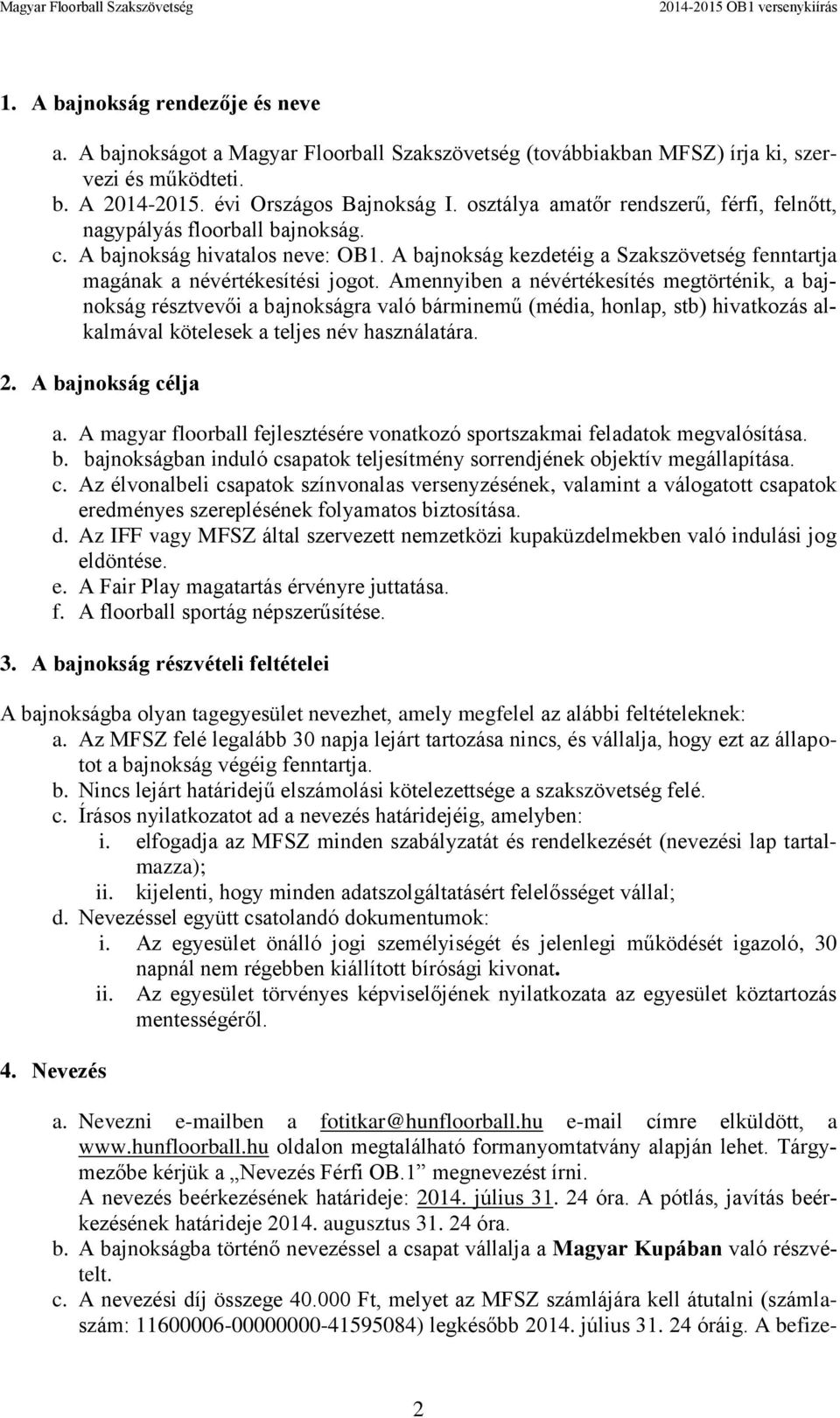 Amennyiben a névértékesítés megtörténik, a bajnokság résztvevői a bajnokságra való bárminemű (média, honlap, stb) hivatkozás alkalmával kötelesek a teljes név használatára. 2. A bajnokság célja a.