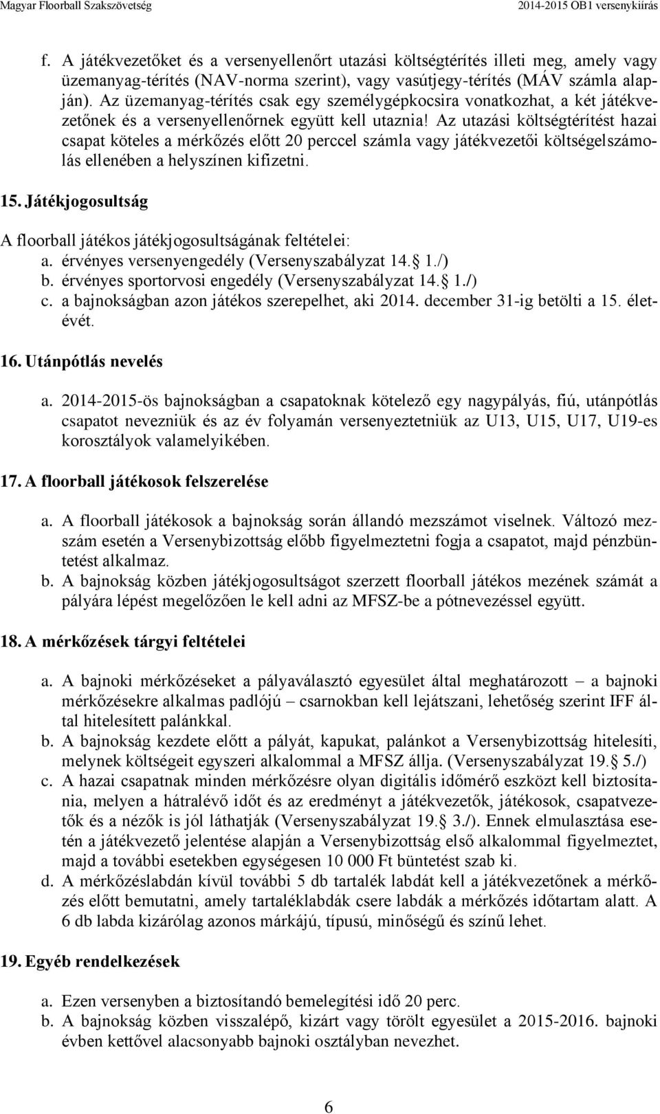 Az utazási költségtérítést hazai csapat köteles a mérkőzés előtt 20 perccel számla vagy játékvezetői költségelszámolás ellenében a helyszínen kifizetni. 15.