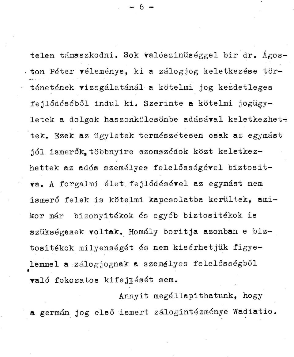 Ezek az ügyletek természetesen csak az egymást jól ismerők,többnyire szomszédok közt keletkezhettek az adós személyes felelősségével biztositra. A forgalmi élet.