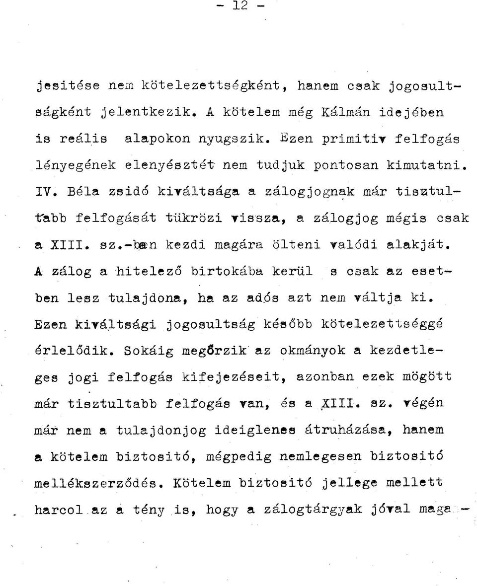 -baen kezdi magára ölteni valódi alakját. A zálog a hitelező birtokába kerül s csak az esetben lesz tulajdona, ha az ad.ós azt nem váltja ki.