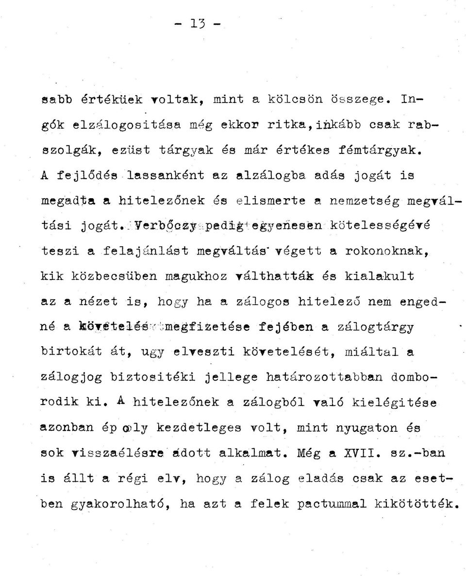 erbőczy pedig^egyenesen kötelességévé teszi a felajánlást megváltás" végett a rokonoknak, kik közbecsüben magukhoz válthatták és kialakult az a nézet is, hogy ha a zálogos hitelező nem engedné