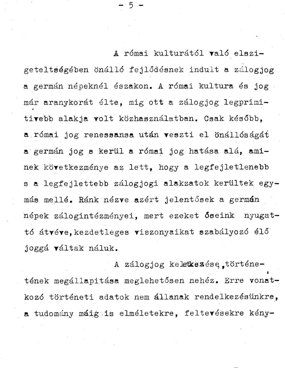 germán népeknél északon. A római kultura és jog már aranykorát élte, mig ott a zálogjog legprimitívebb alakja volt közhasználatban. Csak később, a.