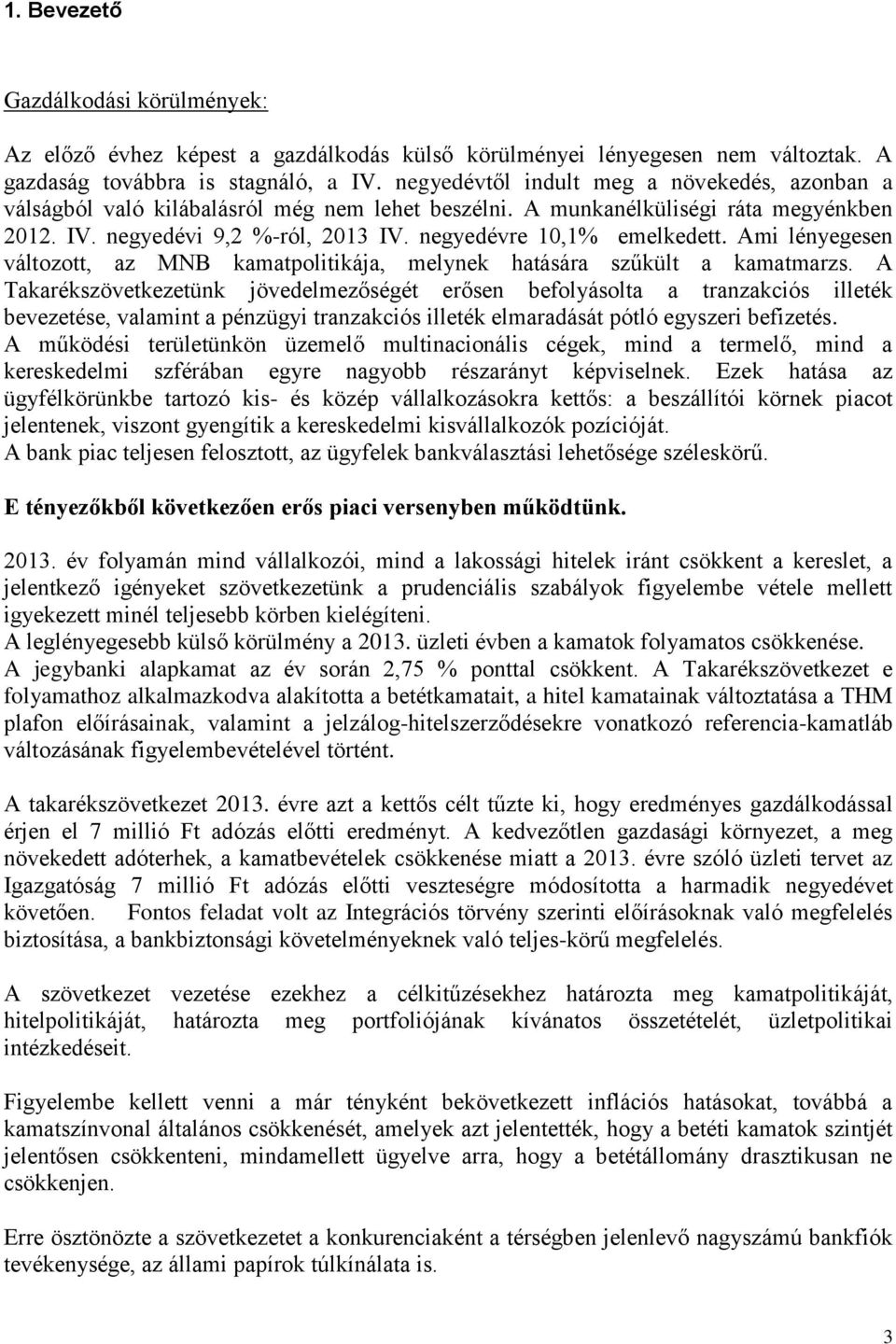 negyedévre 10,1% emelkedett. Ami lényegesen változott, az MNB kamatpolitikája, melynek hatására szűkült a kamatmarzs.