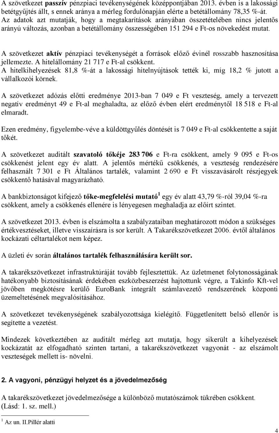 A szövetkezet aktív pénzpiaci tevékenységét a források előző évinél rosszabb hasznosítása jellemezte. A hitelállomány 21 717 e Ft-al csökkent.