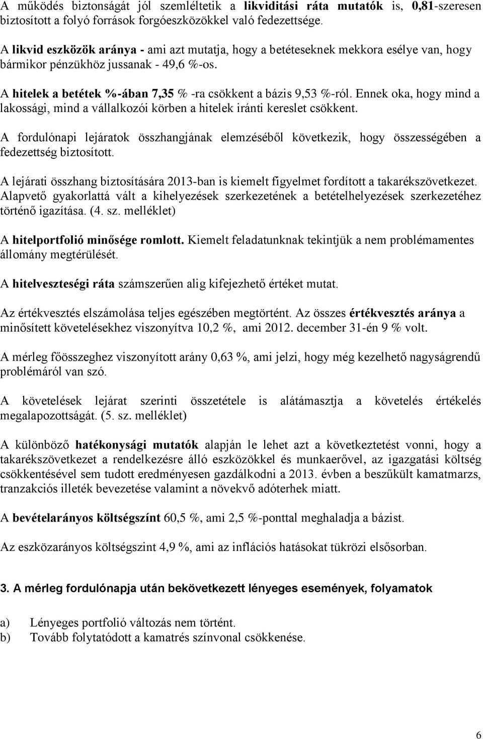 Ennek oka, hogy mind a lakossági, mind a vállalkozói körben a hitelek iránti kereslet csökkent.