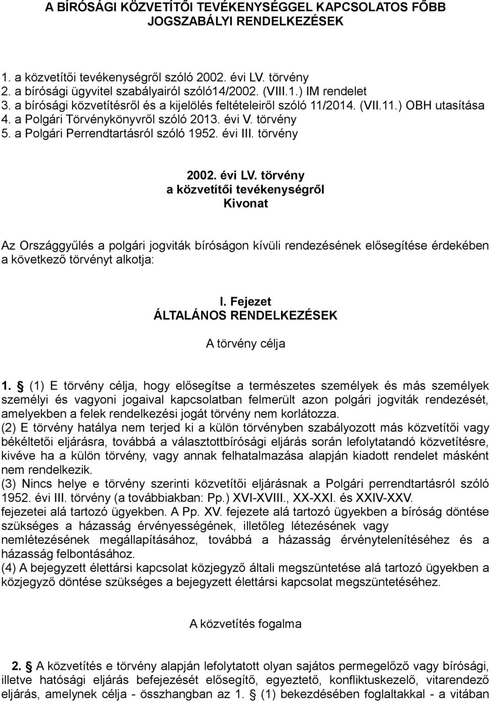 törvény 2002. évi LV. törvény a közvetítői tevékenységről Kivonat Az Országgyűlés a polgári jogviták bíróságon kívüli rendezésének elősegítése érdekében a következő törvényt alkotja: I.