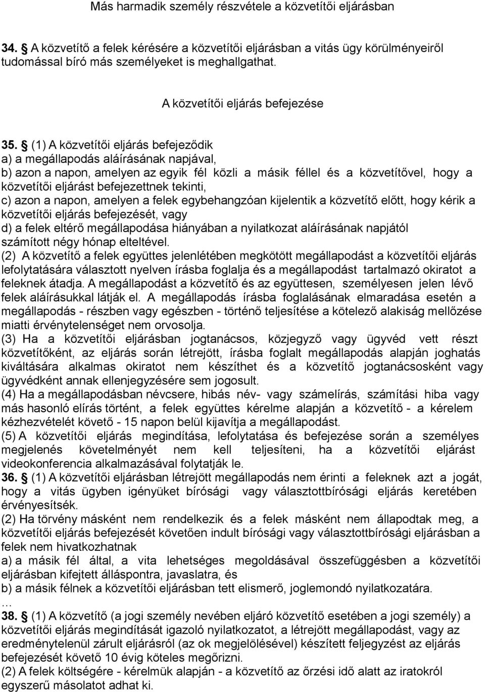 (1) A közvetítői eljárás befejeződik a) a megállapodás aláírásának napjával, b) azon a napon, amelyen az egyik fél közli a másik féllel és a közvetítővel, hogy a közvetítői eljárást befejezettnek