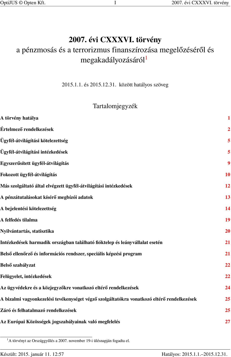 Fokozott ügyfél-átvilágítás 10 Más szolgáltató által elvégzett ügyfél-átvilágítási intézkedések 12 A pénzátutalásokat kísérő megbízói adatok 13 A bejelentési kötelezettség 14 A felfedés tilalma 19