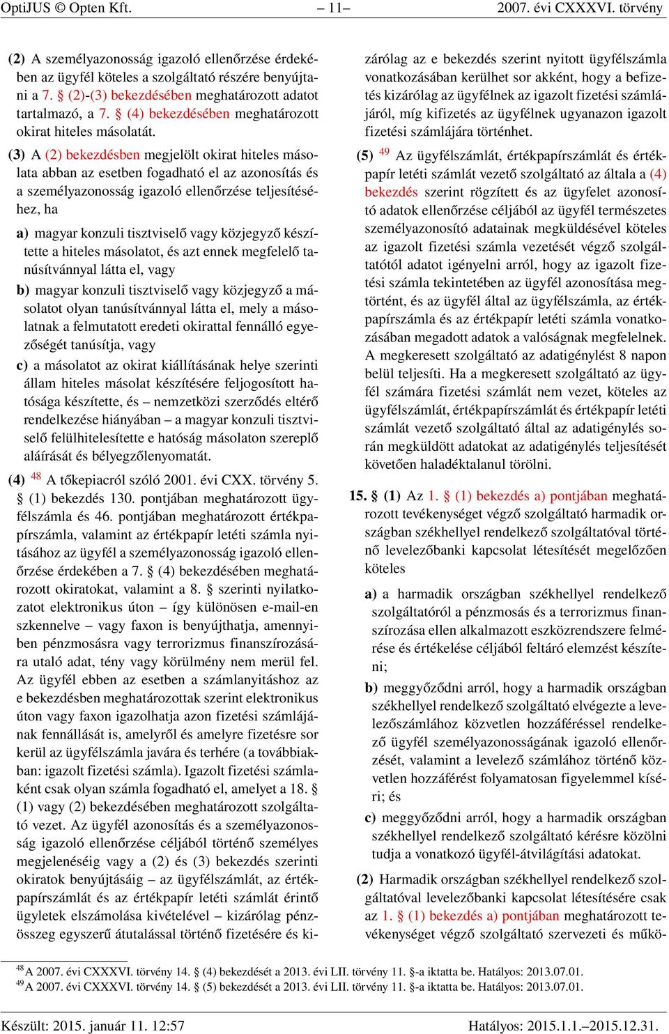 (3) A (2) bekezdésben megjelölt okirat hiteles másolata abban az esetben fogadható el az azonosítás és a személyazonosság igazoló ellenőrzése teljesítéséhez, ha a) magyar konzuli tisztviselő vagy