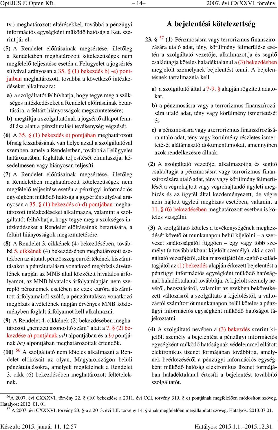 (1) bekezdés b) -e) pontjaiban meghatározott, továbbá a következő intézkedéseket alkalmazza: a) a szolgáltatót felhívhatja, hogy tegye meg a szükséges intézkedéseket a Rendelet előírásainak