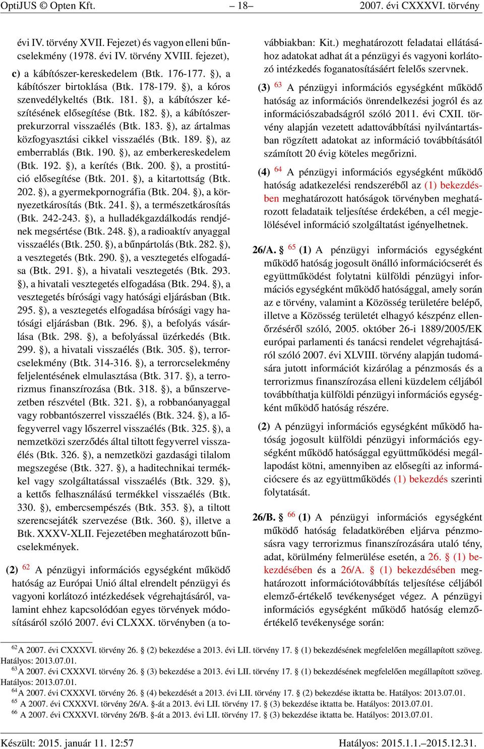 ), az ártalmas közfogyasztási cikkel visszaélés (Btk. 189. ), az emberrablás (Btk. 190. ), az emberkereskedelem (Btk. 192. ), a kerítés (Btk. 200. ), a prostitúció elősegítése (Btk. 201.