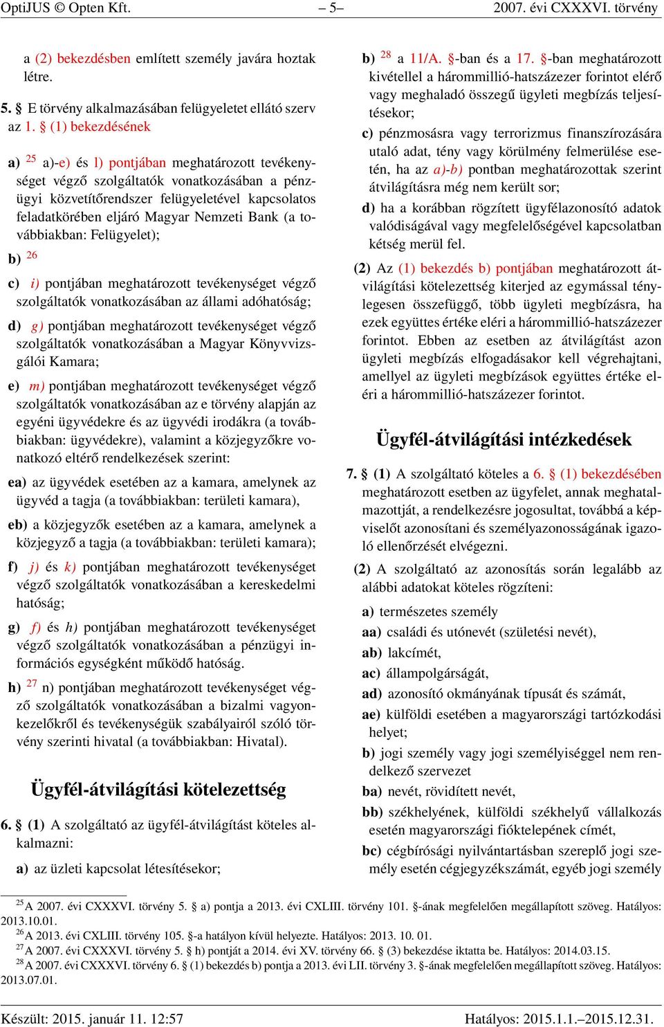 Bank (a továbbiakban: Felügyelet); b) 26 c) i) pontjában meghatározott tevékenységet végző szolgáltatók vonatkozásában az állami adóhatóság; d) g) pontjában meghatározott tevékenységet végző