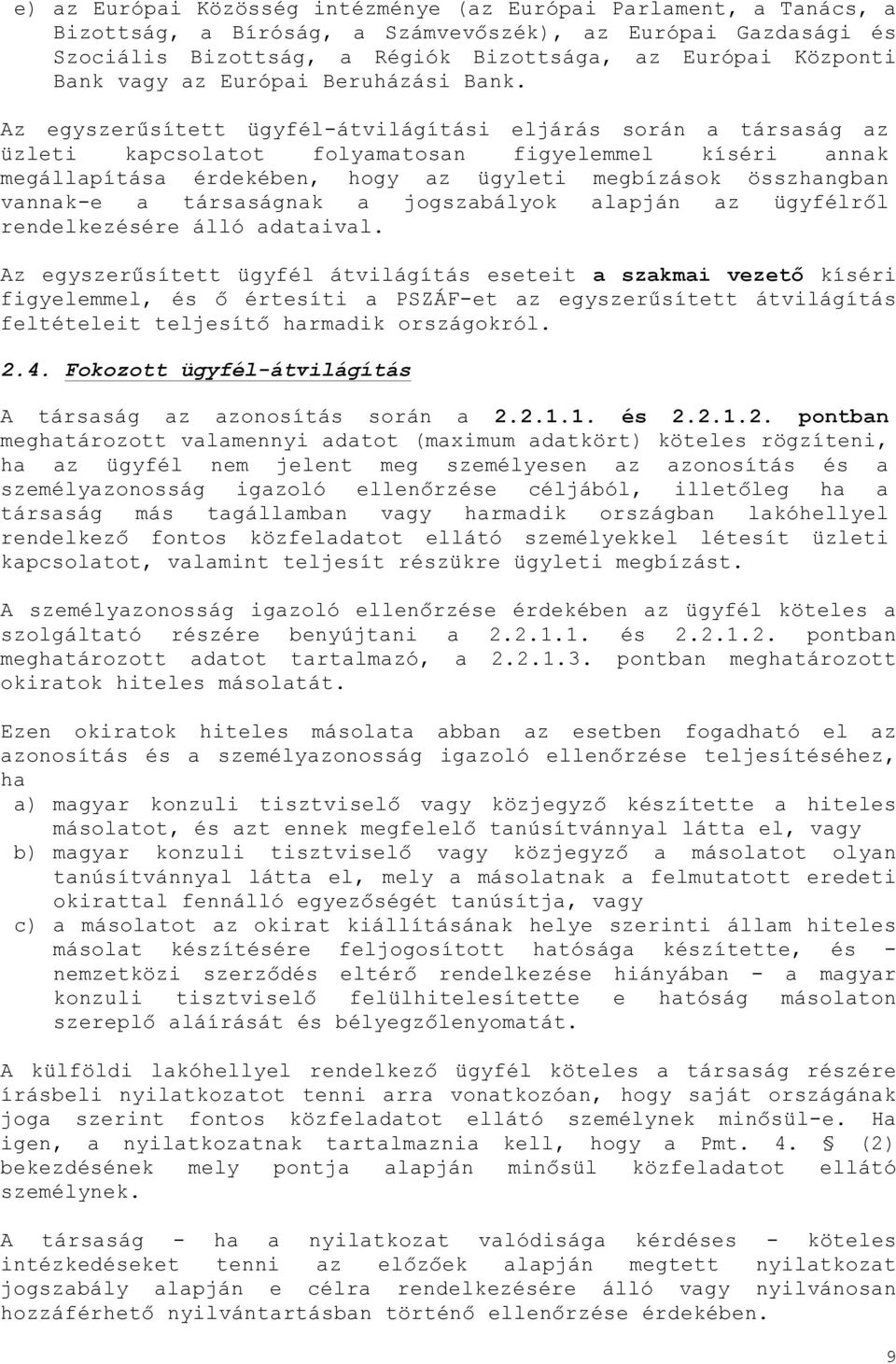 Az egyszerűsített ügyfél-átvilágítási eljárás során a társaság az üzleti kapcsolatot folyamatosan figyelemmel kíséri annak megállapítása érdekében, hogy az ügyleti megbízások összhangban vannak-e a