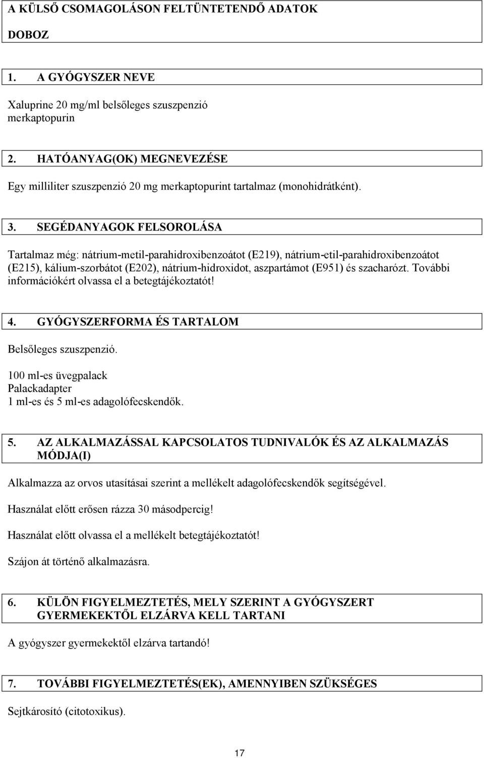 SEGÉDANYAGOK FELSOROLÁSA Tartalmaz még: nátrium-metil-parahidroxibenzoátot (E219), nátrium-etil-parahidroxibenzoátot (E215), kálium-szorbátot (E202), nátrium-hidroxidot, aszpartámot (E951) és