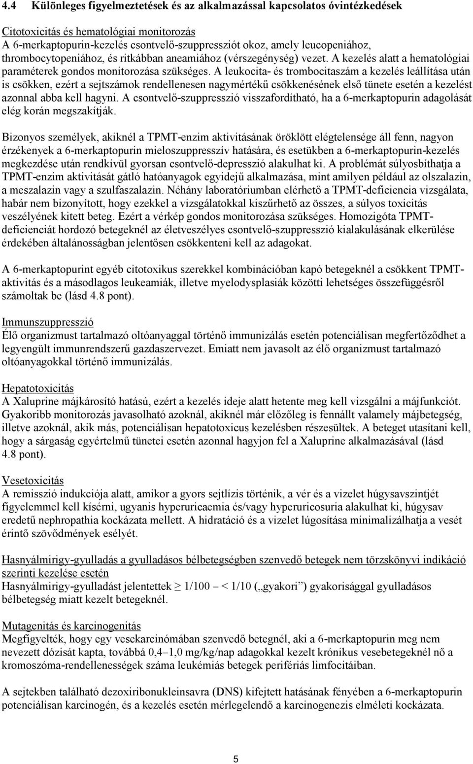 A leukocita- és trombocitaszám a kezelés leállítása után is csökken, ezért a sejtszámok rendellenesen nagymértékű csökkenésének első tünete esetén a kezelést azonnal abba kell hagyni.