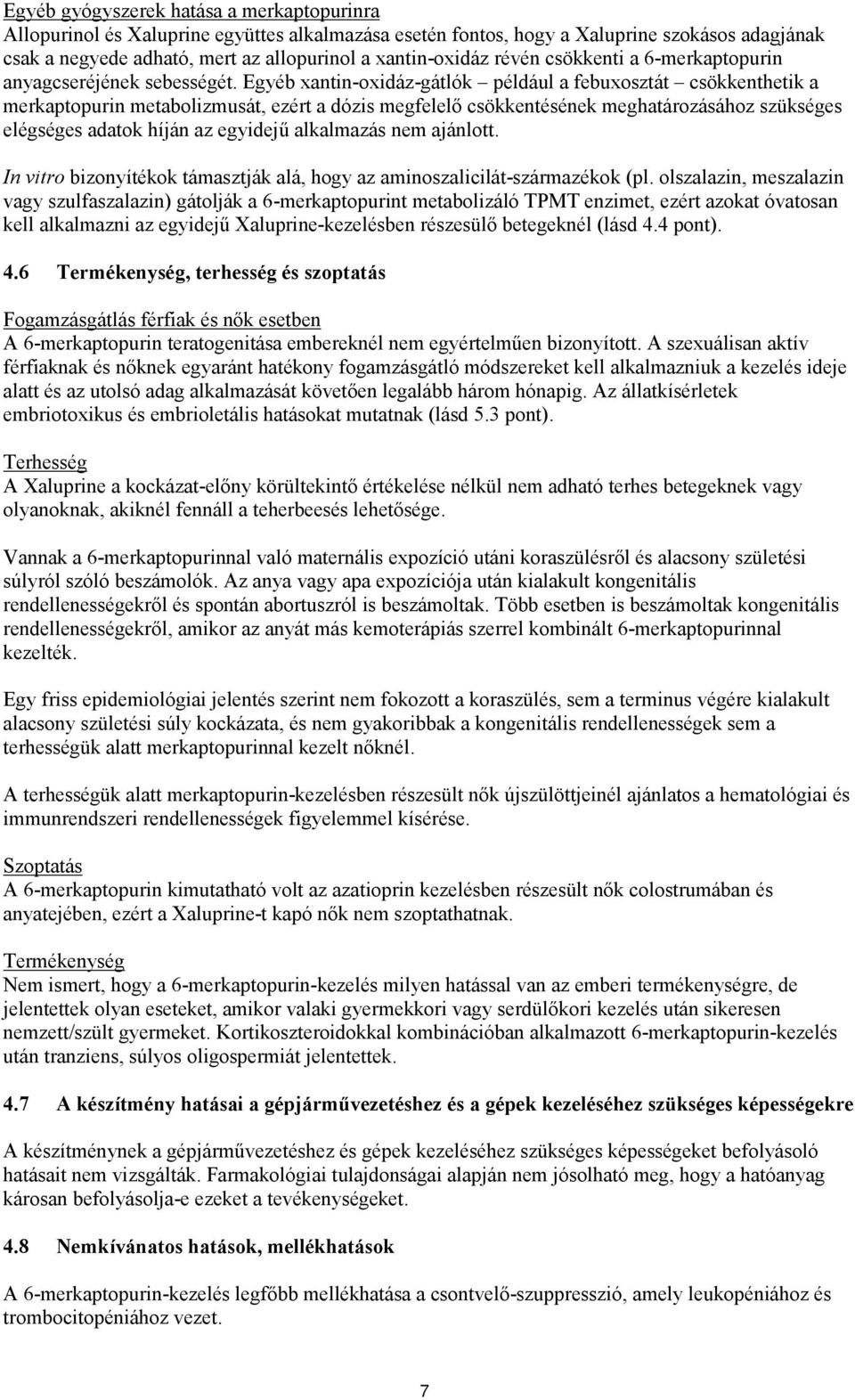 Egyéb xantin-oxidáz-gátlók például a febuxosztát csökkenthetik a merkaptopurin metabolizmusát, ezért a dózis megfelelő csökkentésének meghatározásához szükséges elégséges adatok híján az egyidejű