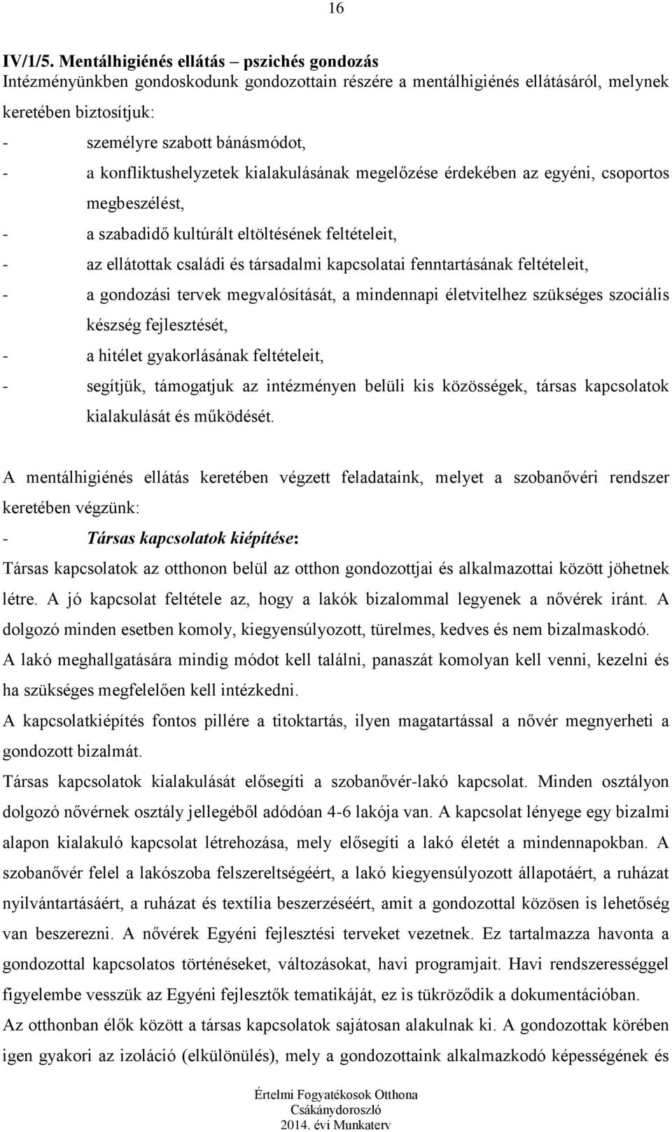 konfliktushelyzetek kialakulásának megelőzése érdekében az egyéni, csoportos megbeszélést, - a szabadidő kultúrált eltöltésének feltételeit, - az ellátottak családi és társadalmi kapcsolatai