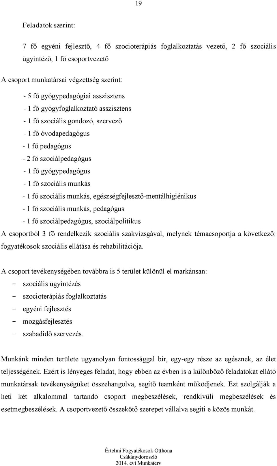 fő szociális munkás, egészségfejlesztő-mentálhigiénikus - 1 fő szociális munkás, pedagógus - 1 fő szociálpedagógus, szociálpolitikus A csoportból 3 fő rendelkezik szociális szakvizsgával, melynek