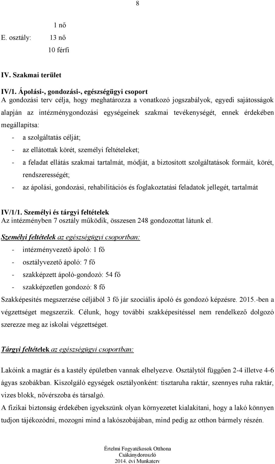 ennek érdekében megállapítsa: - a szolgáltatás célját; - az ellátottak körét, személyi feltételeket; - a feladat ellátás szakmai tartalmát, módját, a biztosított szolgáltatások formáit, körét,