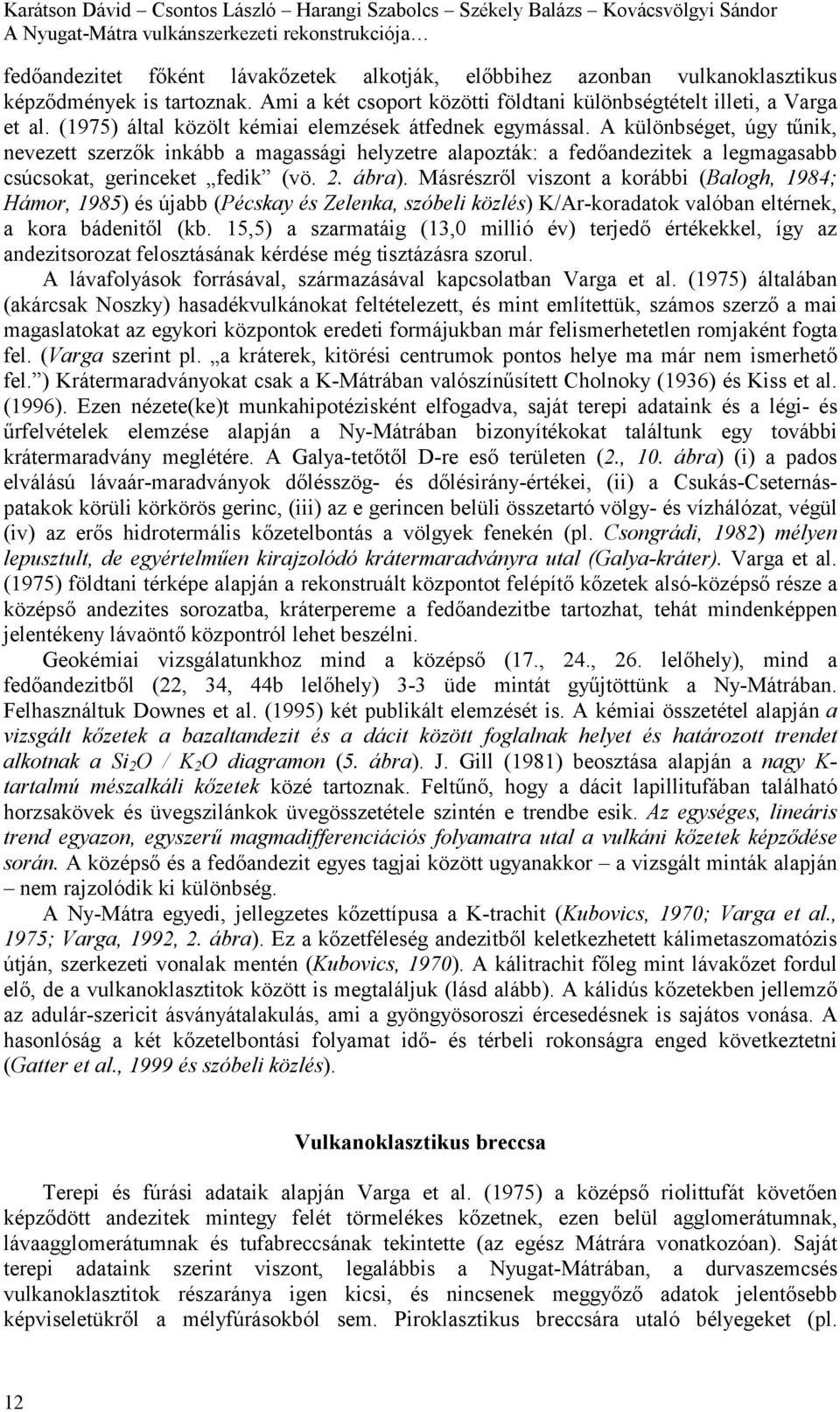 A különbséget, úgy tűnik, nevezett szerzők inkább a magassági helyzetre alapozták: a fedőandezitek a legmagasabb csúcsokat, gerinceket fedik (vö. 2. ábra).