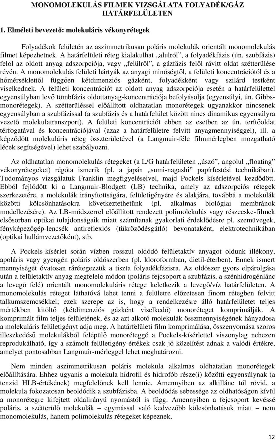 A határfelületi réteg kialakulhat alulról, a folyadékfázis (ún. szubfázis) felől az oldott anyag adszorpciója, vagy felülről, a gázfázis felől rávitt oldat szétterülése révén.