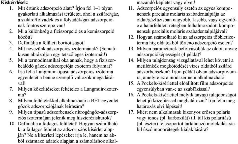 Mi a termodinamikai oka annak, hogy a fiziszorbeálódó gázok adszorpciója exoterm folyamat? 6. Írja fel a Langmuir-típusú adszorpciós izoterma egyenletét a benne szereplő változók megadásával! 7.