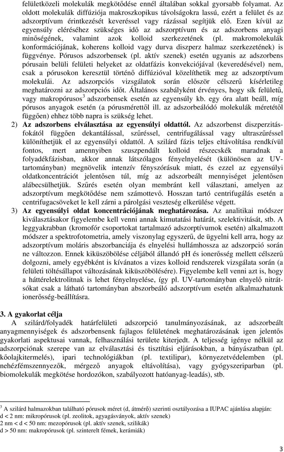 Ezen kívül az egyensúly eléréséhez szükséges idő az adszorptívum és az adszorbens anyagi minőségének, valamint azok kolloid szerkezetének (pl.