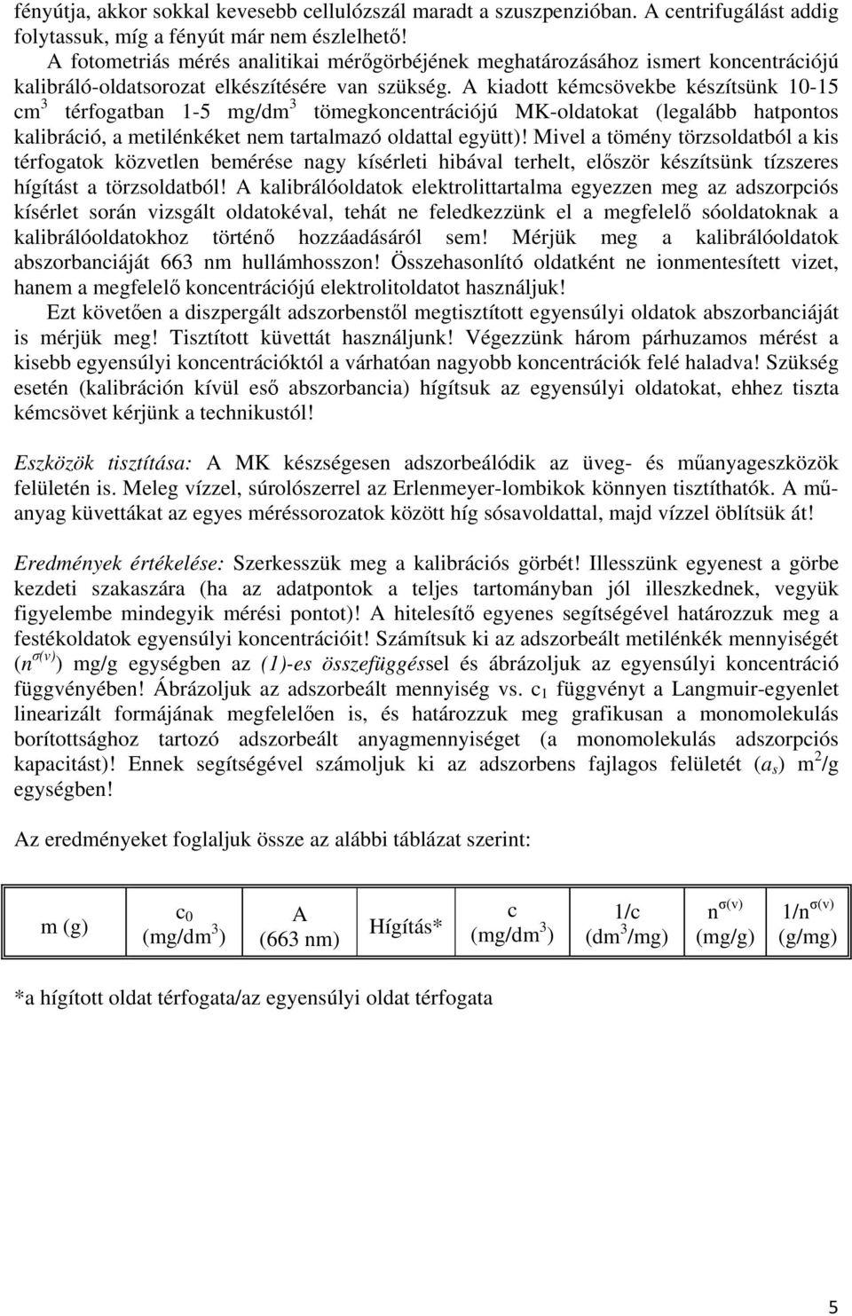 A kiadott kémcsövekbe készítsünk 10-15 cm 3 térfogatban 1-5 mg/dm 3 tömegkoncentrációjú MK-oldatokat (legalább hatpontos kalibráció, a metilénkéket nem tartalmazó oldattal együtt)!