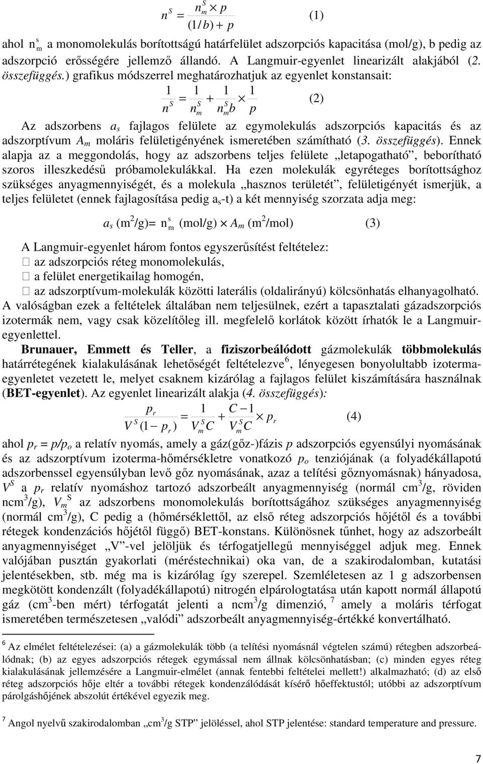 ) grafikus módszerrel meghatározhatjuk az egyenlet konstansait: 1 1 1 1 = + (2) S S S n nm nmb p Az adszorbens a s fajlagos felülete az egymolekulás adszorpciós kapacitás és az adszorptívum A m