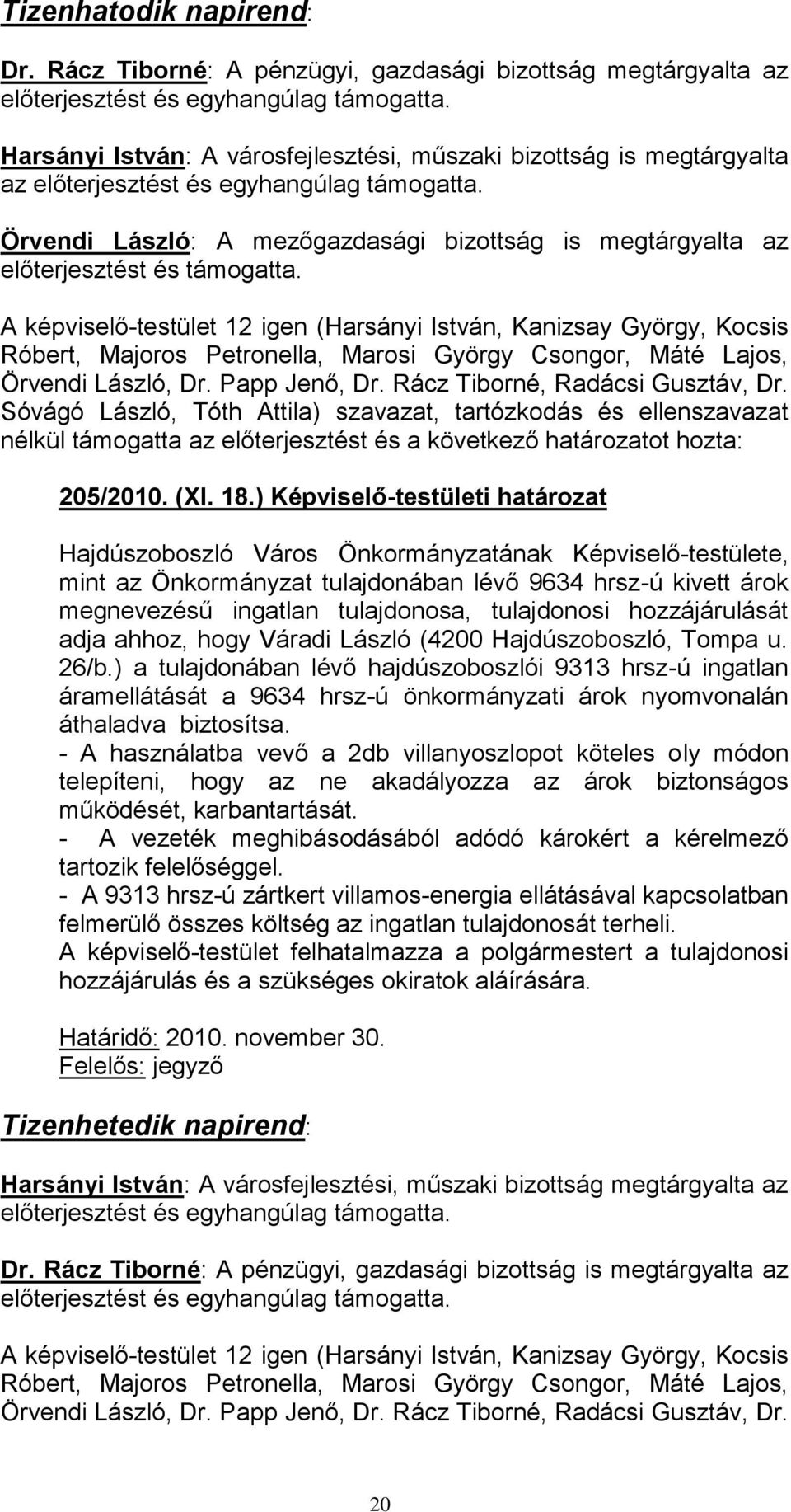 Örvendi László: A mezőgazdasági bizottság is megtárgyalta az előterjesztést és támogatta. A képviselő-testület 12 igen (Harsányi István, Kanizsay György, Kocsis Örvendi László, Dr. Papp Jenő, Dr.