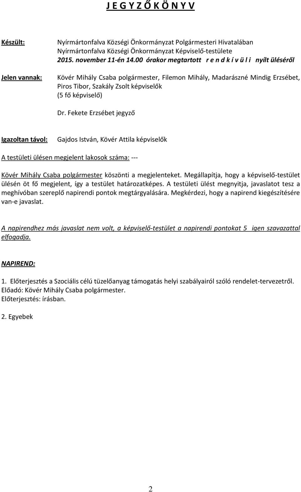 Fekete Erzsébet jegyző Igazoltan távol: Gajdos István, Kövér Attila képviselők A testületi ülésen megjelent lakosok száma: --- Kövér Mihály Csaba polgármester köszönti a megjelenteket.