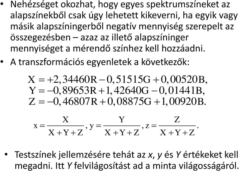 A transzformációs egyenletek a következők: X 2,34460R 0,51515G 0, 00520 B, Y 0,89653R 1, 42640G 0, 01441 B, Z 0, 46807R 0, 08875G 1,