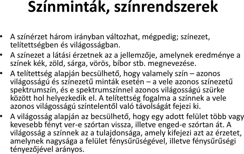 A telítettség alapján becsülhető, hogy valamely szín azonos világosságú és színezetű minták esetén a vele azonos színezetű spektrumszín, és e spektrumszínnel azonos világosságú szürke között hol