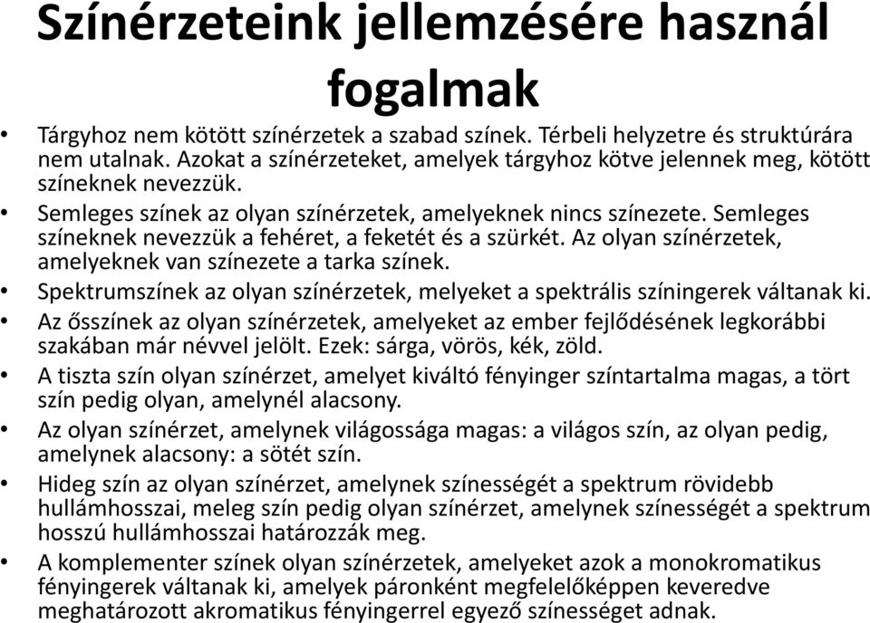 Semleges színeknek nevezzük a fehéret, a feketét és a szürkét. Az olyan színérzetek, amelyeknek van színezete a tarka színek.