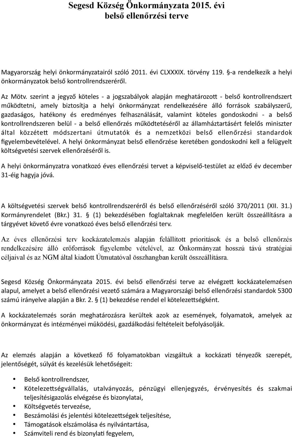 szerint a jegyző köteles - a jogszabályok alapján meghatározo( - belső kontrollrendszert működtetni, amely biztosítja a helyi önkormányzat rendelkezésére álló források szabályszerű, gazdaságos,