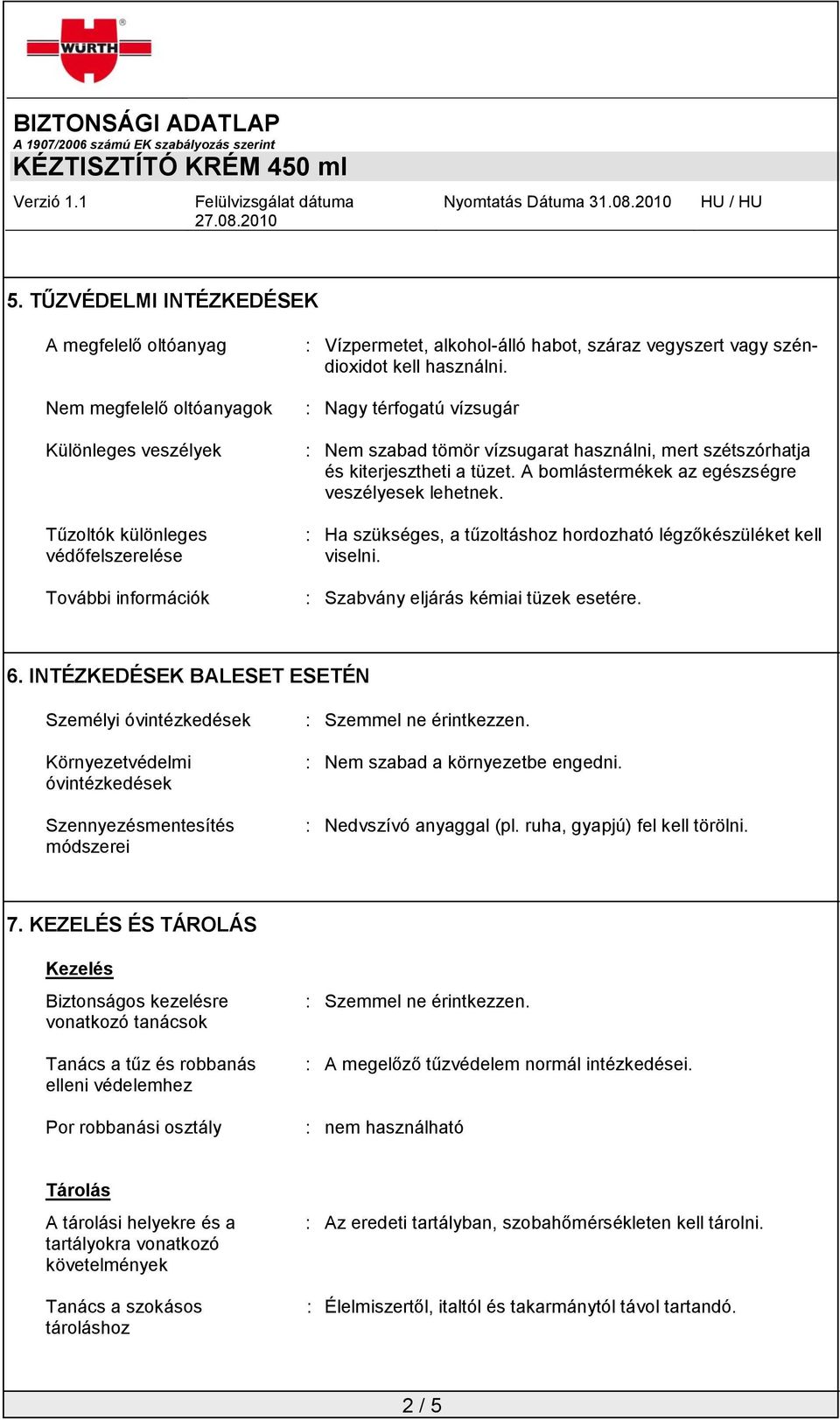 A bomlástermékek az egészségre veszélyesek lehetnek. : Ha szükséges, a tűzoltáshoz hordozható légzőkészüléket kell viselni. : Szabvány eljárás kémiai tüzek esetére. 6.