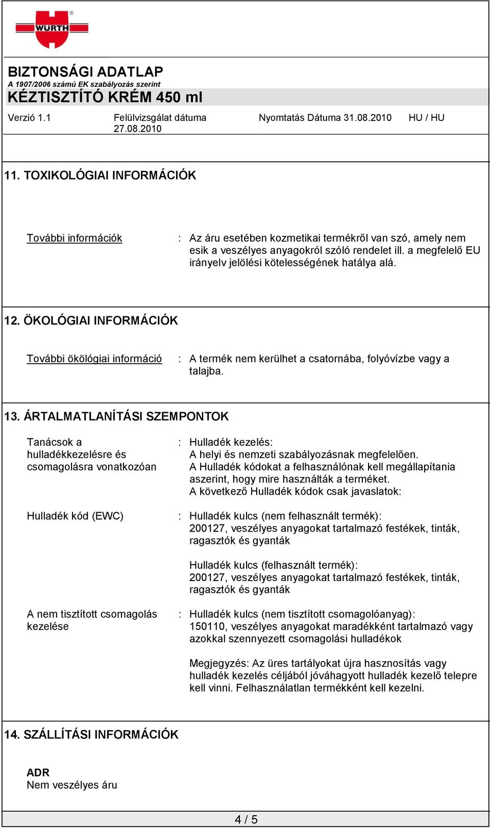 ÁRTALMATLANÍTÁSI SZEMPONTOK Tanácsok a hulladékkezelésre és csomagolásra vonatkozóan Hulladék kód (EWC) : Hulladék kezelés: A helyi és nemzeti szabályozásnak megfelelően.