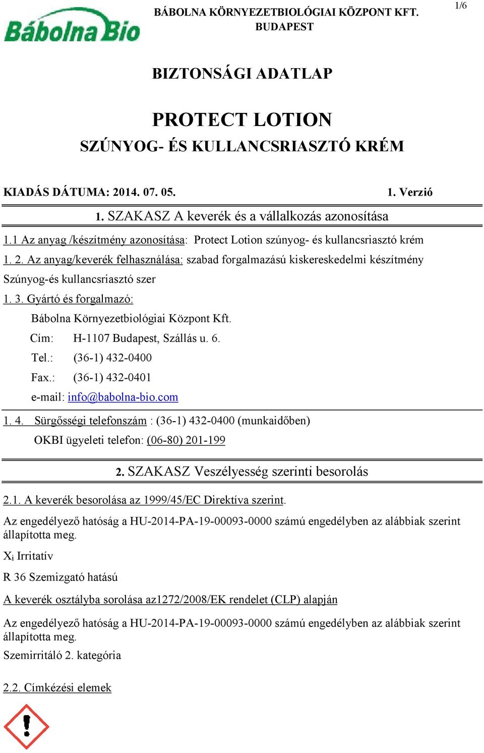 Az anyag/keverék felhasználása: szabad forgalmazású kiskereskedelmi készítmény Szúnyog-és kullancsriasztó szer 1. 3. Gyártó és forgalmazó: Bábolna Környezetbiológiai Központ Kft.