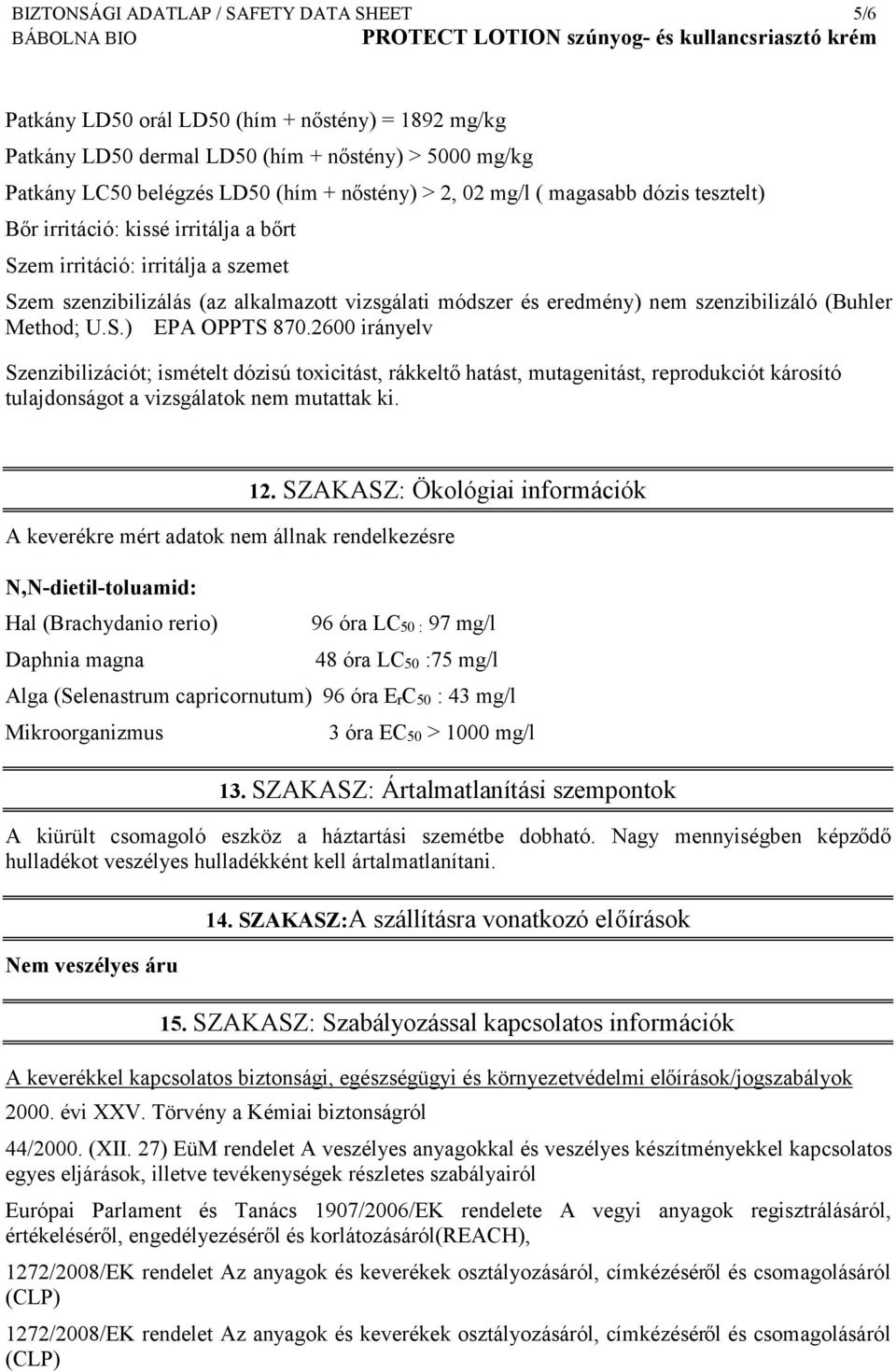 (Buhler Method; U.S.) EPA OPPTS 870.2600 irányelv Szenzibilizációt; ismételt dózisú toxicitást, rákkeltő hatást, mutagenitást, reprodukciót károsító tulajdonságot a vizsgálatok nem mutattak ki. 12.