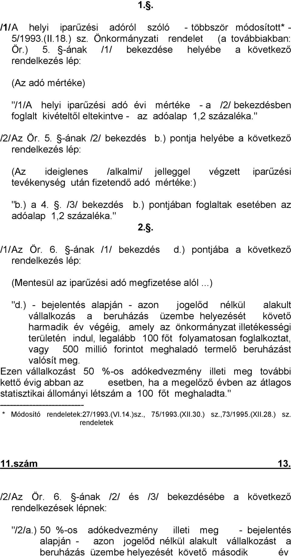 " /2/ Az Ör. 5. -ának /2/ bekezdés b.) pontja helyébe a következő rendelkezés lép: (Az ideiglenes /alkalmi/ jelleggel végzett iparűzési tevékenység után fizetendő adó mértéke:) "b.) a 4.