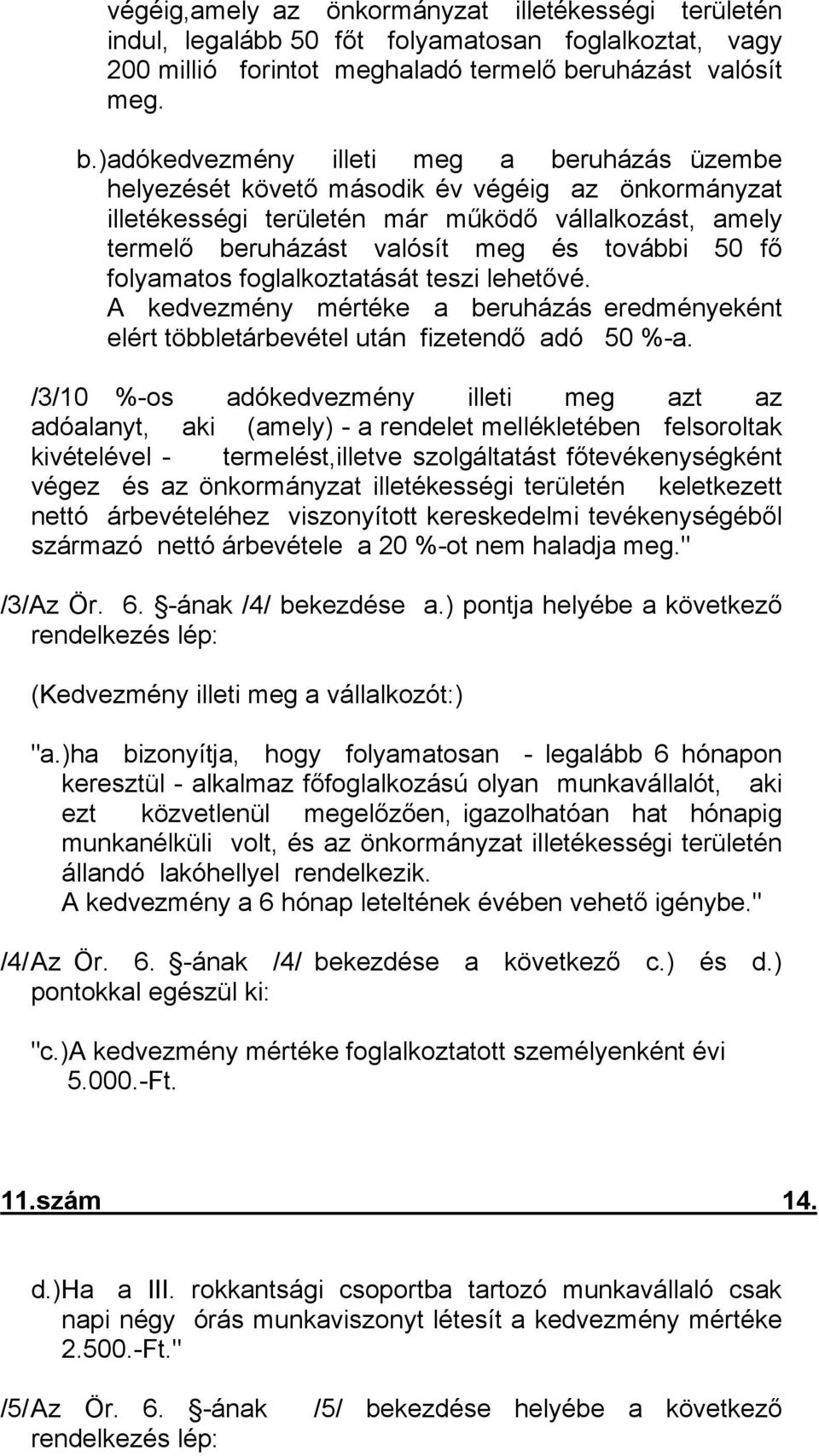 )adókedvezmény illeti meg a beruházás üzembe helyezését követő második év végéig az önkormányzat illetékességi területén már működő vállalkozást, amely termelő beruházást valósít meg és további 50 fő