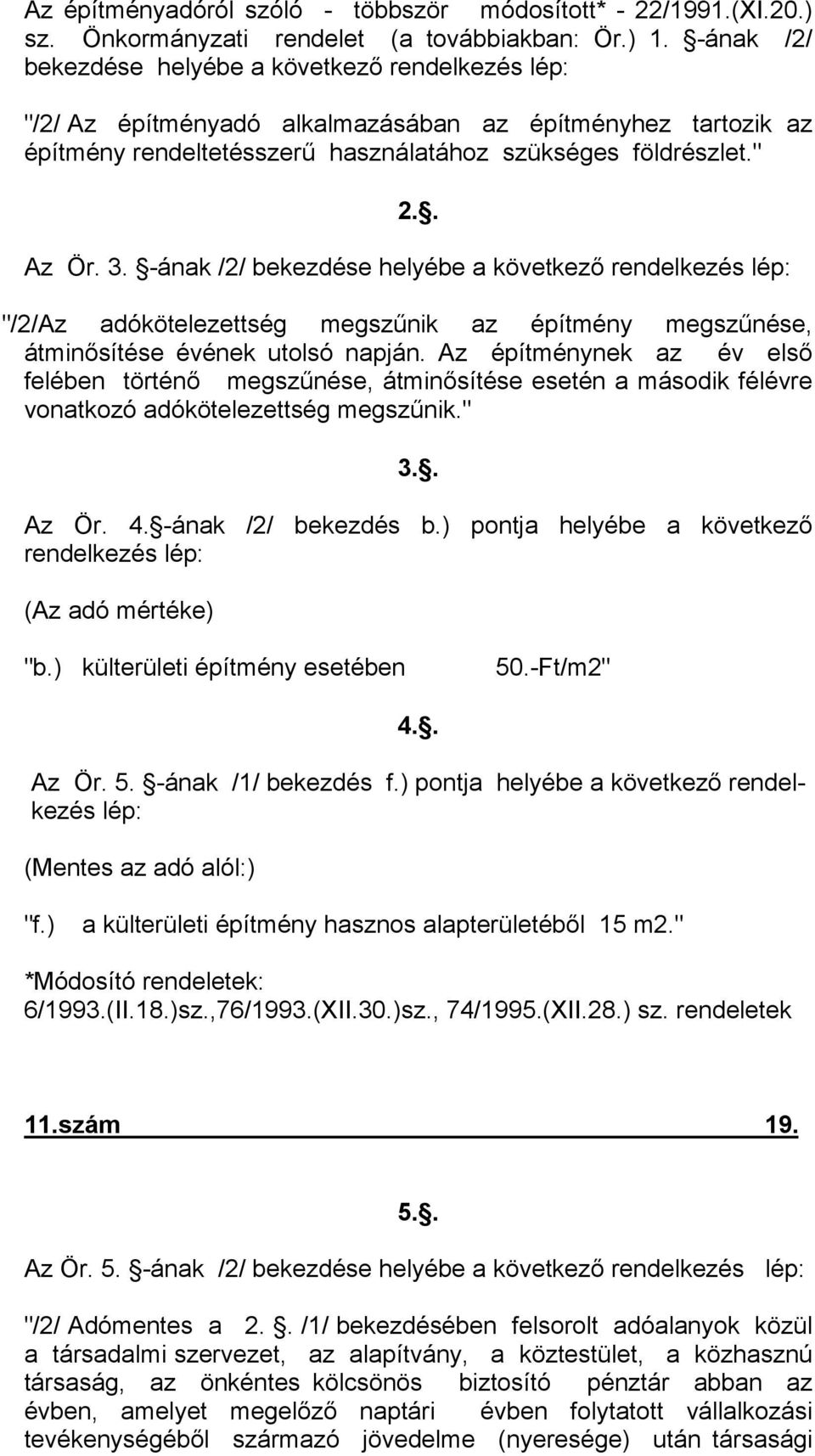 -ának /2/ bekezdése helyébe a következő rendelkezés lép: "/2/Az adókötelezettség megszűnik az építmény megszűnése, átminősítése évének utolsó napján.