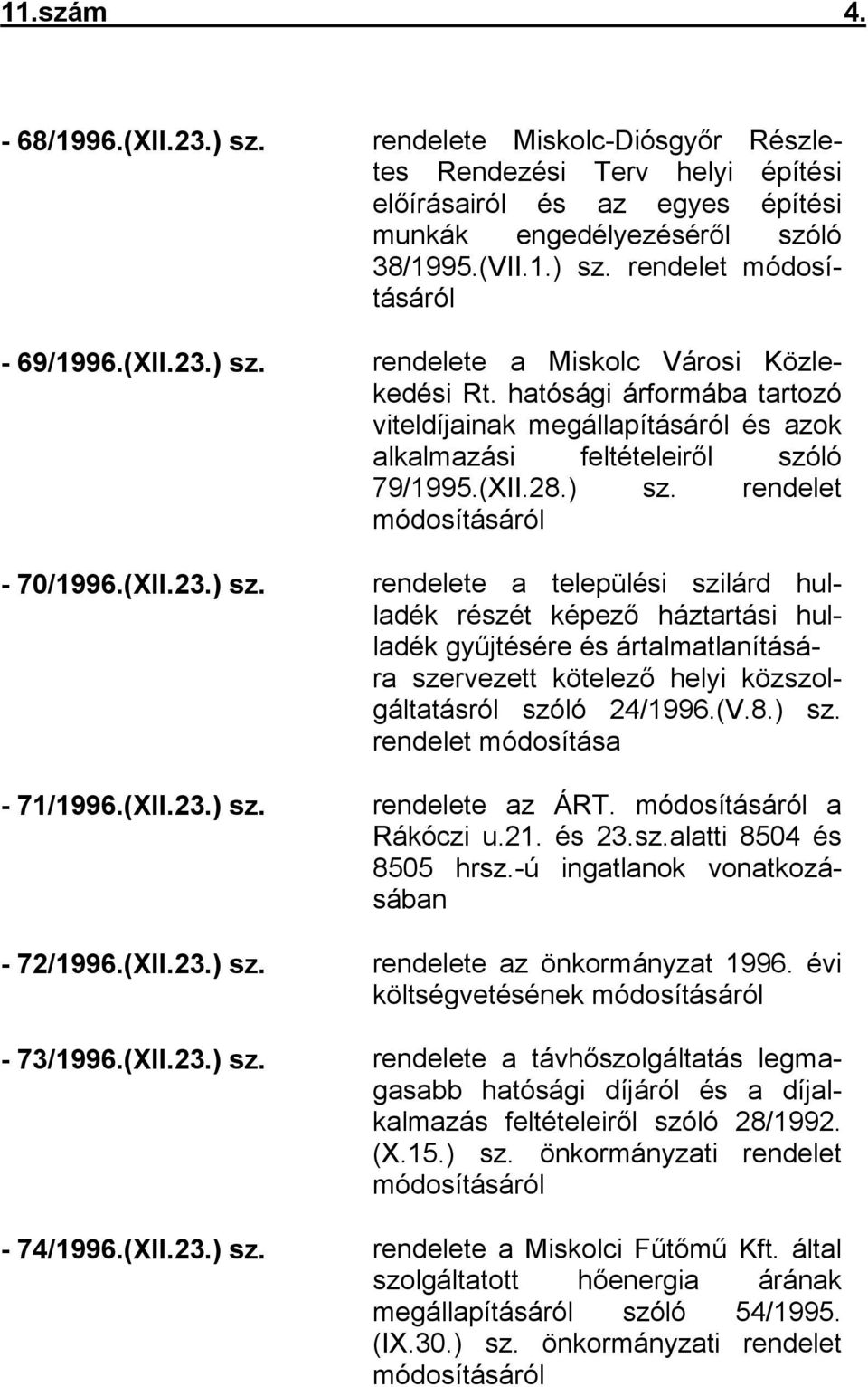 (XII.23.) sz. rendelete a települési szilárd hulladék részét képező háztartási hulladék gyűjtésére és ártalmatlanítására szervezett kötelező helyi közszolgáltatásról szóló 24/1996.(V.8.) sz. rendelet módosítása - 71/1996.