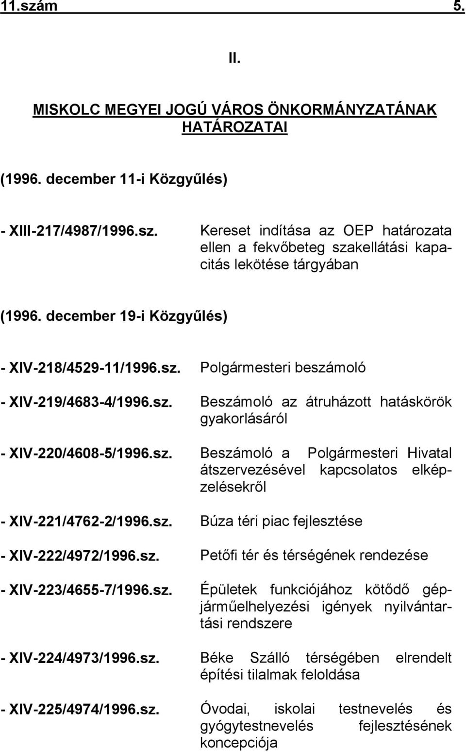 sz. Búza téri piac fejlesztése - XIV-222/4972/1996.sz. Petőfi tér és térségének rendezése - XIV-223/4655-7/1996.sz. Épületek funkciójához kötődő gépjárműelhelyezési igények nyilvántartási rendszere - XIV-224/4973/1996.