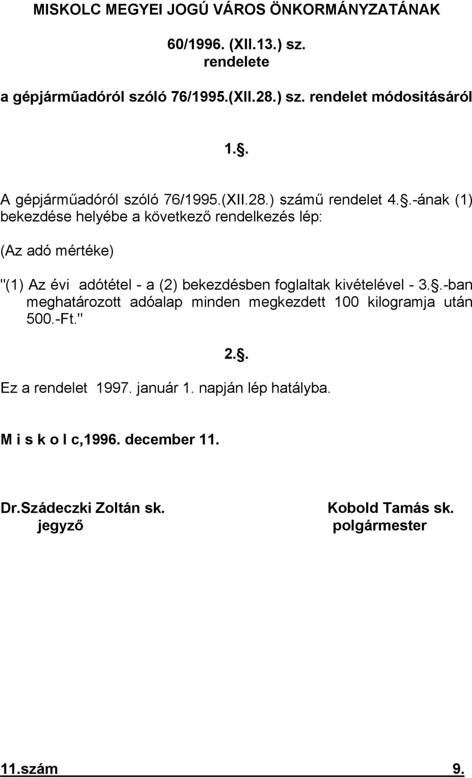 .-ának (1) bekezdése helyébe a következő rendelkezés lép: (Az adó mértéke) "(1) Az évi adótétel - a (2) bekezdésben foglaltak kivételével - 3.