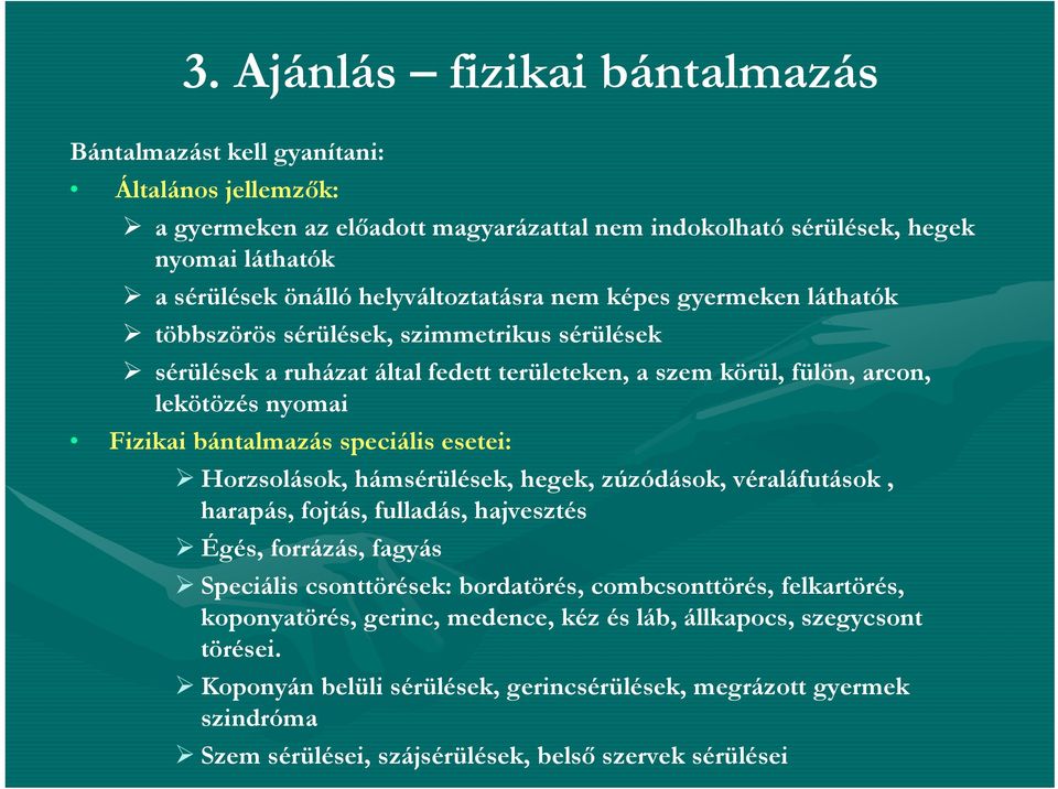 bántalmazás speciális esetei: Horzsolások, hámsérülések, hegek, zúzódások, véraláfutások, harapás, fojtás, fulladás, hajvesztés Égés, forrázás, fagyás Speciális csonttörések: bordatörés,